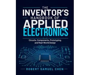 The Inventor’s Handbook of Applied Electronics: Circuits, Components, Prototyping, and Real-World Design