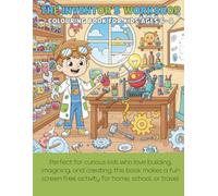 The Inventor’s Workshop Colouring Book for Kids Ages 6-8: Creative Machines, Wacky Gadgets & Imagination-Boosting Coloring Pages for Curious Young Minds