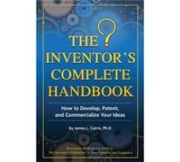 The Inventor's Complete Handbook How to Develop, Patent, and Commercialize Your Ideas: How to Develop, Patent, and Commercialize Your Ideas