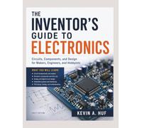 THE INVENTOR'S GUIDE TO ELECTRONICS: Circuits, Components, and Design for Makers, Engineers, and Hobbyists