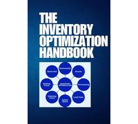 The Inventory Optimization Handbook: Optimize Your Inventory with Proven Strategies, Advanced Tools, and Actionable Insights to Cut Costs, Boost Efficiency, and Stay Ahead in Modern Supply Chains