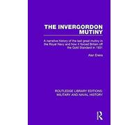 The Invergordon Mutiny: A Narrative History Of The Last Great Mutiny In The Royal Navy And How It Forced Britain Off The Gold Standard In 1931