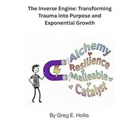 The Inverse Engine:: Transforming Trauma into Purpose and Exponential Growth