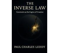 The Inverse Law: Constraint as the Engine of Creation