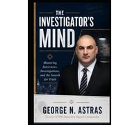 The Investigator's Mind: Mastering Interviews, Investigations, and the Search for Truth