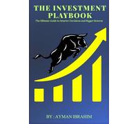 The Investment Playbook: The Ultimate Guide to Smarter Decisions and Bigger Returns