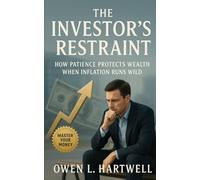 The Investor’s Restraint: How Patience Protects Wealth When Inflation Runs Wild