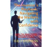The Investor's Playbook: Navigating the Markets with Confidence: Insider Tips, Expert Insights, and Winning Strategies for Successful Investing