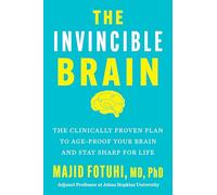 The Invincible Brain: The Clinically Proven Plan to Age-Proof Your Brain and Stay Sharp for Life - Johns Hopkins Neuroscientist's 12-Week Program to Reverse Cognitive Decline