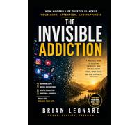 THE INVISIBLE ADDICTION: How Modern Life Quietly Hijacked Your Mind, Attention, and Happiness