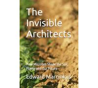 The Invisible Architects: How Microbes Shape the Soil, Plants and Our Future