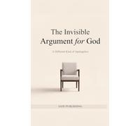 The Invisible Argument For God: A Different Kind of Apologetics