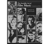 The Invisible Art of Film Music A Comprehensive History by Laurence E MacDonald MacDonald, Laurence E. (Auteur)