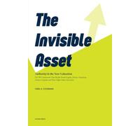The Invisible Asset: Authority Is the New Valuation The PR Framework That Builds Brand Equity, Drives Valuation, Attracts Capital, and Wins High-Stakes Moments