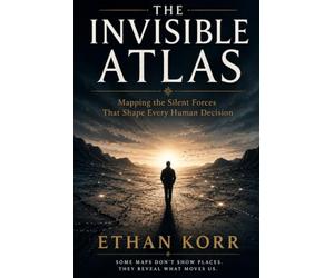 The Invisible Atlas: Mapping the Silent Forces That Shape Every Human Decision