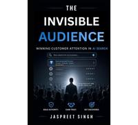 The Invisible Audience: The Marketing Strategy for AI Search, SEO, Content Discoverability, Brand Visibility, and the New Rules of Customer Discovery