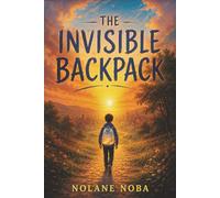 The invisible backpack: An inspiring and educational children's story about anxiety and strategies to reduce emotional burdens (school-related fears)