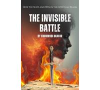 The Invisible Battle: How to Fight and Win in the Spiritual Realm (Strategies for Overcoming the Enemy)
