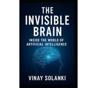 The Invisible Brain : Inside the world of AI