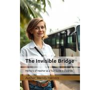The Invisible Bridge: Memoirs of Heather as a Tour Guide in 2 worlds