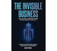 The Invisible Business: Build a profitable empire without being the face of it. (Book 2 of 3 in The Unstoppable Empire Series)