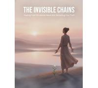 The Invisible Chains: Healing From Emotional Abuse And Reclaiming Your Truth