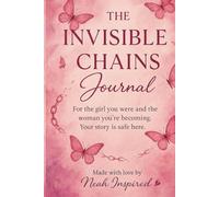 The Invisible Chains Journal: For the girl you were and the women you are becoming.