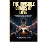 THE INVISIBLE CHAINS OF LOVE: Ending Emotional Dependency and Restoring Self-Worth
