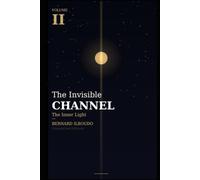 The Invisible Channel - The Inner Light: When the Channel Is Open, the Light Reveals Itself - Volume II