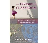 The Invisible Classroom: Relationships, Neuroscience, & Mindfulness in School
