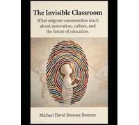 The Invisible Classroom: What migrant communities teach about innovation, culture, and the future of education.