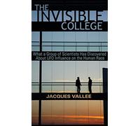 The Invisible College: What a Group of Scientists Has Discovered About UFO Influence on the Human Race