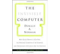 The Invisible Computer: Why Good Products Can Fail, the Personal Computer is So Complex and Information Appliances are the Solution (Harvard Oriental Series; 52) by Donald A. Norman (1998-10-02)