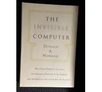 The Invisible Computer: Why Good Products Can Fail, the Personal Computer Is So Complex, and Information Appliances Are the Solution