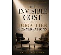 The Invisible Cost of Forgotten Conversations: Why We Lose Trust, Relationships, Clients, and Opportunities and How Remembering Changes Everything.