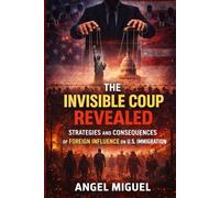 The Invisible Coup Revealed: Strategies and Consequences of Foreign Influence on U.S. Immigration