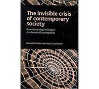 The Invisible Crisis Of Contemporary Society, Advancing the Sociological Imagination Series Bernard Phillips, Louis C. Johnston (Auteur)