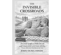THE INVISIBLE CROSSROADS: A practical New Blueprint framework for Men Navigating Midlife, rebuilding identity, purpose, health, relationships, pressure, reinvention, inner renewal, and vision.