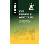 The Invisible Debt Trap - Volume 02: Is Your Wealth Really Yours...? How the Financial System Was Rigged-and Who Pays for It?
