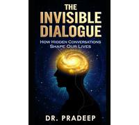 THE INVISIBLE DIALOGUE: How Hidden Conversations Shape Our Lives