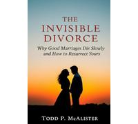 The Invisible Divorce: Why Good Marriages Die Slowly and How to Resurrect Yours