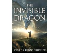 The Invisible Dragon: Novela Graduada de Aventura (Nivel B1-B2). Mejora tu Fluidez en Inglés con Vocabulario Esencial. Una Historia de Coraje para Lectores Intermedios.
