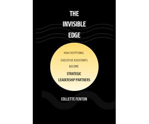 THE INVISIBLE EDGE: HOW EXCEPTIONAL EXECUTIVE ASSISTANTS BECOME INDISPENSABLE PARTNERS