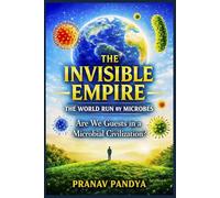 THE INVISIBLE EMPIRE The World Run By Microbes: Are We Guests in a Microbial Civilization?