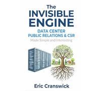 The Invisible Engine: Data Center Public Relations and CSR: Made Simple and Interesting