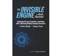 The Invisible Engine: Unlocking Privacy, Protection, and Power with a Wyoming Holding Company Structure