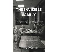 THE INVISIBLE FAMILY: A Manifesto on How Technology Builds Barriers Between Those We Love Most