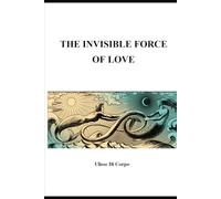 THE INVISIBLE FORCE OF LOVE