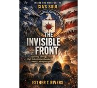 The Invisible Front,Inside the War for the CIA’s Soul: Efficiency, Ideology, and the High-Stakes Battle to Remake America’s Intelligence Agency