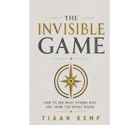 The Invisible Game: How to See What Others Miss and Think Ten Moves Ahead